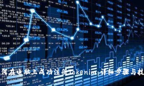 如何在电脑上成功注册Tokenim：详细步骤与技巧