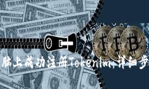 如何在电脑上成功注册Tokenim：详细步骤与技巧