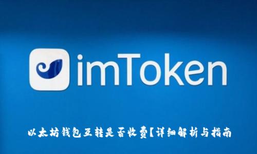 以太坊钱包互转是否收费？详细解析与指南