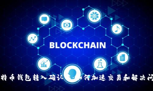 比特币钱包转入确认中：如何加速交易和解决问题