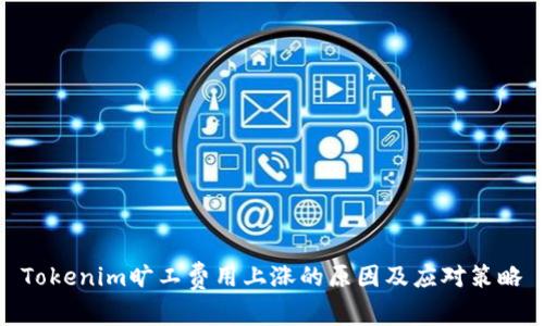 Tokenim旷工费用上涨的原因及应对策略