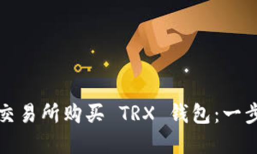 如何在交易所购买 TRX 钱包：一步步详解