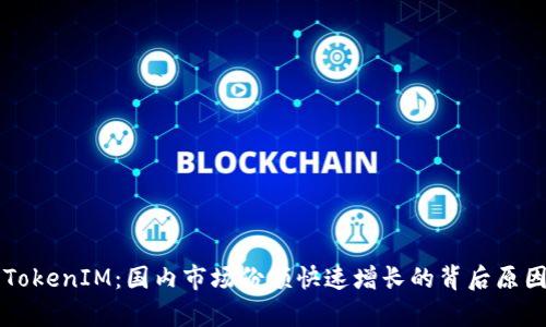华为TokenIM：国内市场份额快速增长的背后原因分析