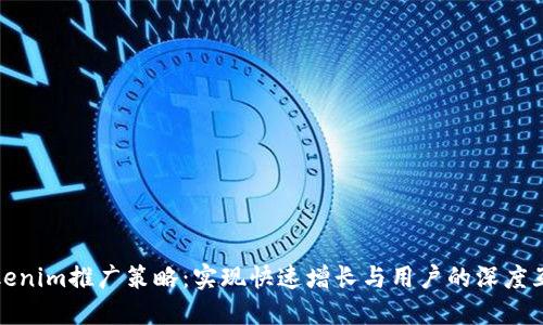 Tokenim推广策略：实现快速增长与用户的深度互动