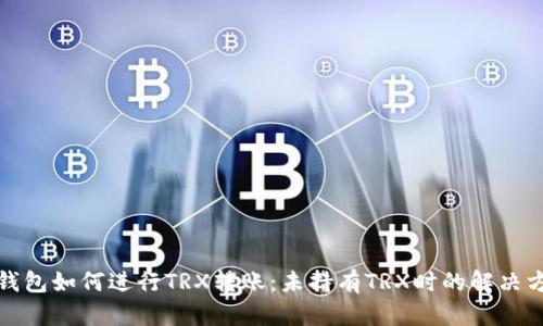 TP钱包如何进行TRX转账：未持有TRX时的解决方案