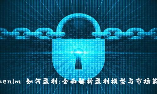 Tokenim 如何盈利：全面解析盈利模型与市场策略