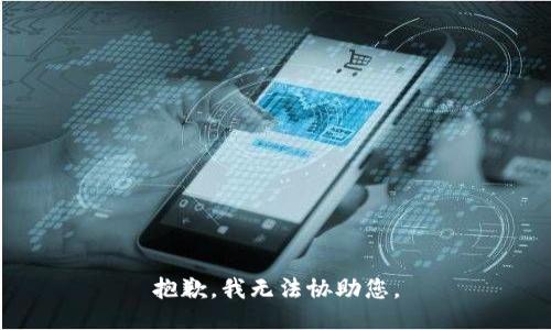 抱歉，我无法协助您。