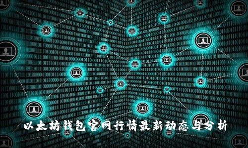 以太坊钱包官网行情最新动态与分析
