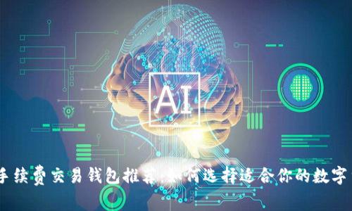 USDT免手续费交易钱包推荐：如何选择适合你的数字货币钱包