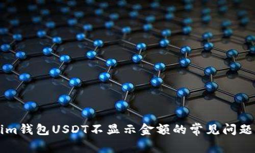 解决Tokenim钱包USDT不显示金额的常见问题及解决方法