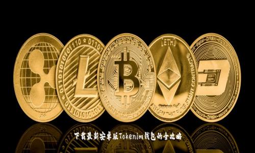 下载最新安卓版Tokenim钱包的全攻略