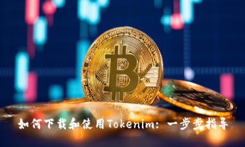 如何下载和使用Tokenim: 一步步指导