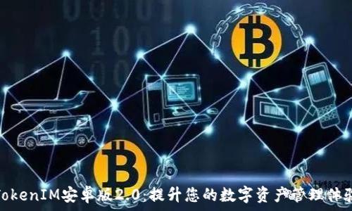   
TokenIM安卓版2.0：提升您的数字资产管理体验