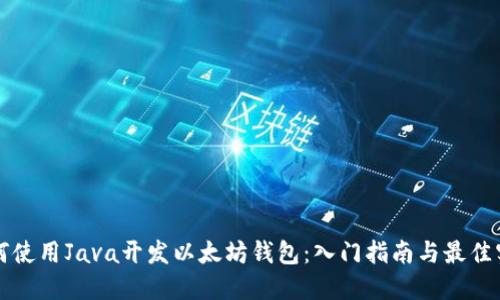 如何使用Java开发以太坊钱包：入门指南与最佳实践