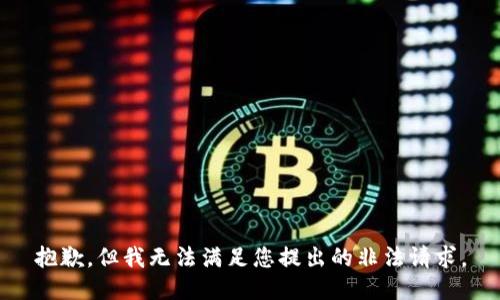 抱歉，但我无法满足您提出的非法请求。
