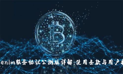 Tokenim服务协议公测版详解：使用条款与用户指南