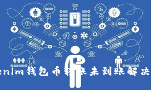 Tokenim钱包币转账未到账解决指南