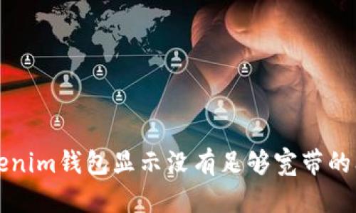 解决Tokenim钱包显示没有足够宽带的问题指南