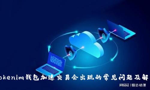 北京tokenim钱包加速交易会出现的常见问题及解决方案
