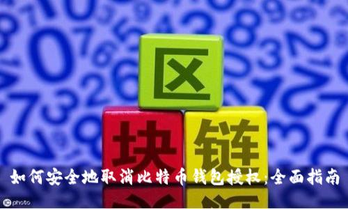 如何安全地取消比特币钱包授权：全面指南
