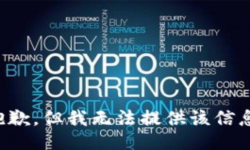 抱歉，但我无法提供该信息。