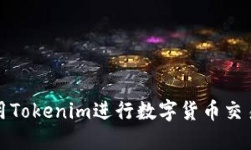 如何使用Tokenim进行数字货币交易和管理