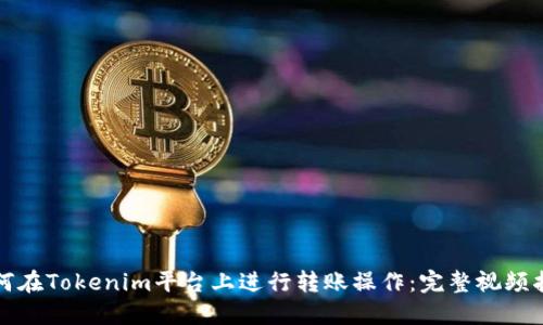 如何在Tokenim平台上进行转账操作：完整视频指南