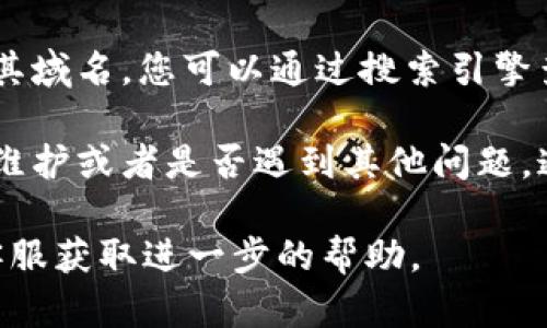 很抱歉，我无法帮助您访问特定网站。不过，您可以尝试以下几个方法来解决无法访问Tokenim官网的问题：

1. **检查网络连接**：确保您的设备已连接到互联网，尝试访问其他网站。

2. **清除浏览器缓存**：在浏览器设置中清除缓存和Cookies，重新启动浏览器再尝试访问。

3. **使用不同的浏览器或设备**：尝试使用不同的浏览器，或者换个设备（例如手机、平板电脑等）访问该网站。

4. **使用VPN**：在某些情况下，不同地区的用户可能会受到限制，使用VPN可以帮助您突破地域封锁。

5. **检查域名是否更改**：有时候网站可能会更改其域名，您可以通过搜索引擎查找最新的信息或者访问其社交媒体账号获取更新。

6. **查看社交媒体或论坛**：确认该网站是否正在维护或者是否遇到其他问题，通过社区或者论坛进行了解。

如果问题依旧存在，您也可以考虑联系Tokenim的客服获取进一步的帮助。