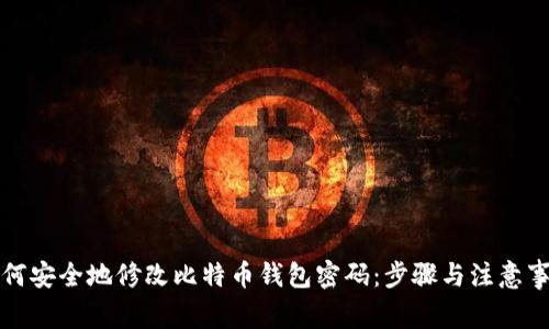 如何安全地修改比特币钱包密码：步骤与注意事项