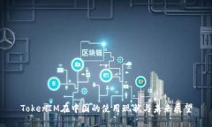 TokenIM在中国的使用现状与未来展望