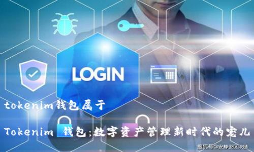 tokenim钱包属于

Tokenim 钱包：数字资产管理新时代的宠儿