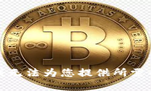 抱歉，我无法为您提供所需的帮助。