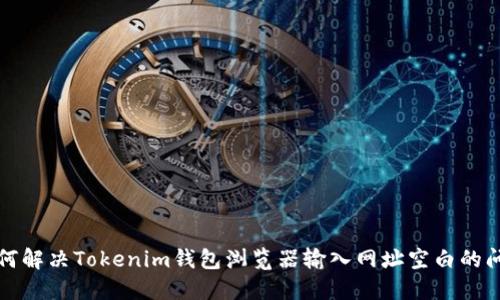 如何解决Tokenim钱包浏览器输入网址空白的问题
