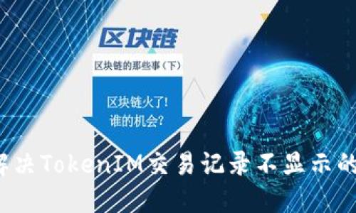 如何解决TokenIM交易记录不显示的问题？