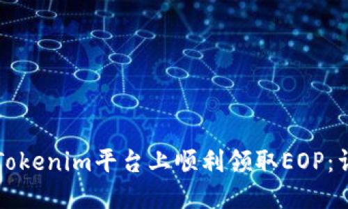 如何在Tokenim平台上顺利领取EOP：详细指南