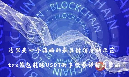 这里是一个简略的和关键信息的示范

trx钱包转账USDT的手续费详解与策略
