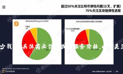 在这里，我无法直接提供关于“token钱包app要多少钱”的具体商业信息或者服务价格。以下是您可以参考的内容框架，以便更好地理解相关问题。

### token钱包APP的费用解析与选择指南