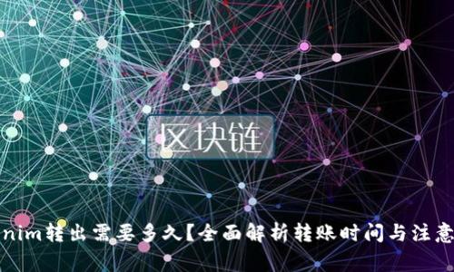 Tokenim转出需要多久？全面解析转账时间与注意事项