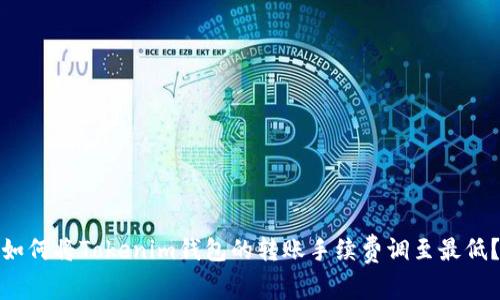 如何将Tokenim钱包的转账手续费调至最低？