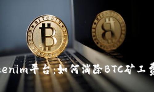 探索Tokenim平台：如何消除BTC矿工费的困扰
