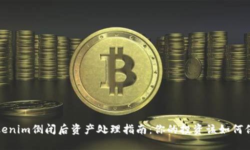 Tokenim倒闭后资产处理指南：你的投资该如何保障