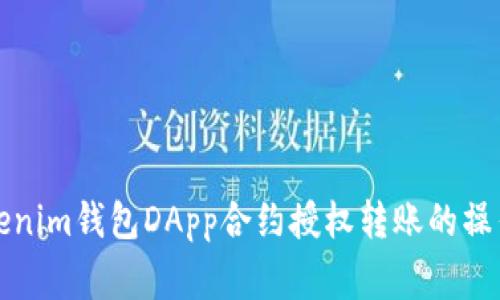 全面解析Tokenim钱包DApp合约授权转账的操作与注意事项