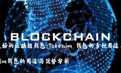 用户友好的区块链钱包：Tokenim 钱包的多种用途与优势

Tokenim钱包的用途与优势分析