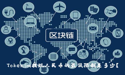 Tokenim提现人民币的最低限制是多少？