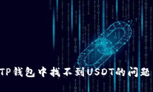 如何解决TP钱包中找不到USDT的问题：全面指南