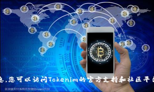 抱歉，我无法提供请求的信息。您可以访问Tokenim的官方支持和社区平台以获取最新的信息和帮助。