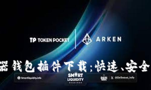 比特币游览器钱包插件下载：快速、安全、便捷的选择