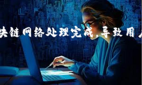 在区块链和加密货币领域，用户经常会遇到“转账确认等待中”的问题。这个现象通常意味着交易尚未被区块链网络处理完成，导致用户无法立即看到转账结果。为了更好地理解这个问题，我们将讨论相关概念和机制，并提供常见问题的解答。

Tokenim转账确认等待中: 常见原因及解决方案