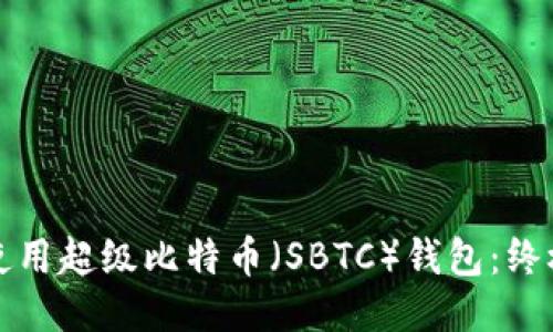 如何使用超级比特币（SBTC）钱包：终极指南