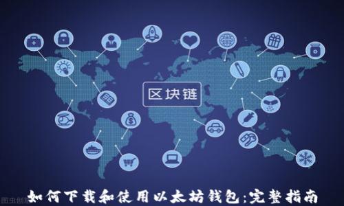 
如何下载和使用以太坊钱包：完整指南